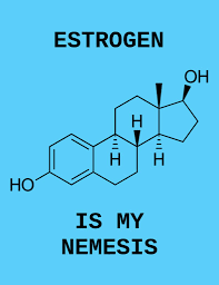 estrogen is my nemsis